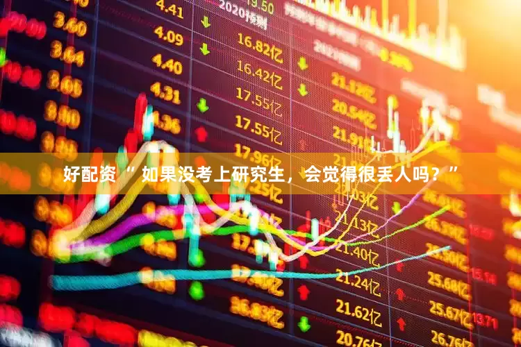 好配资 “ 如果没考上研究生，会觉得很丢人吗？”